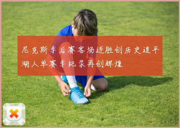 尼克斯季后赛客场连胜创历史追平湖人单赛季纪录再创辉煌